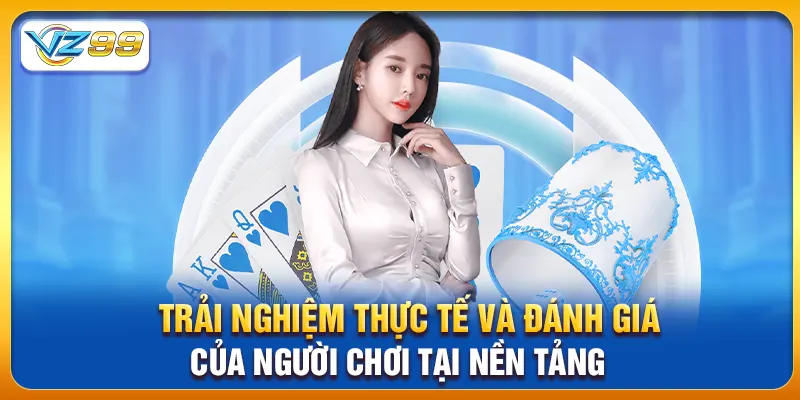 Trải nghiệm thực tế và đánh giá của người chơi tại nền tảng Trải nghiệm thực tế và đánh giá của người chơi tại nền tảng